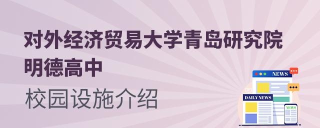 对外经济贸易大学青岛研究院·明德高中校园设施介绍