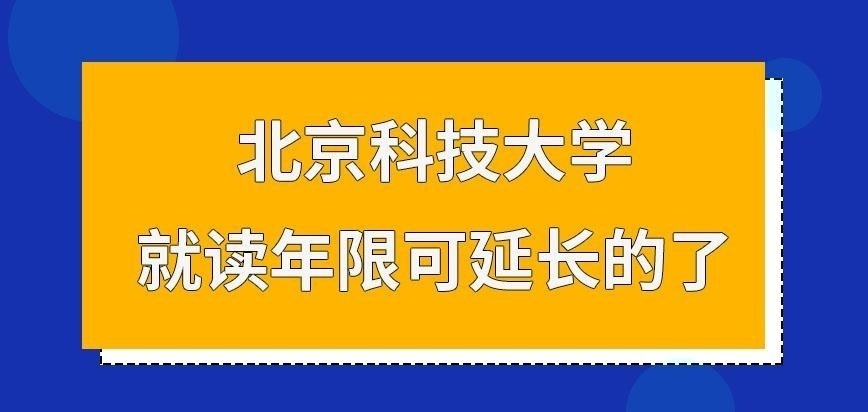 北京科技大学在职研究生就读年限可去延长吗