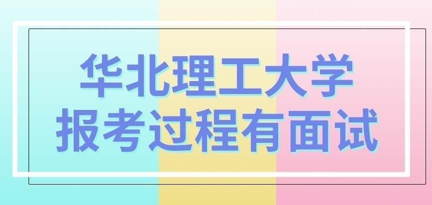 华北理工大学在职研究生报考过程里存在面试吗