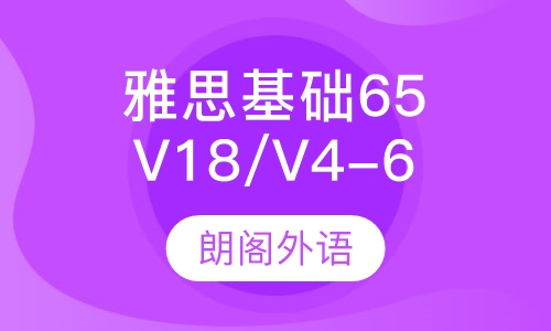 雅思V18/V4-6基础65课程