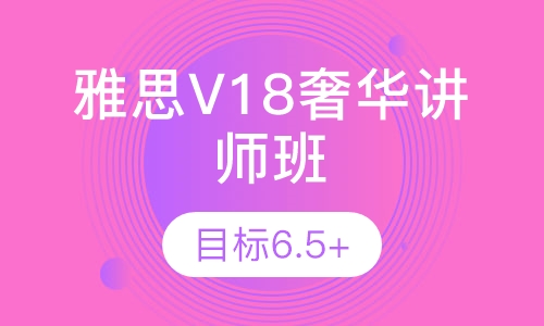 雅思V18奢华讲师班(奖学金班)