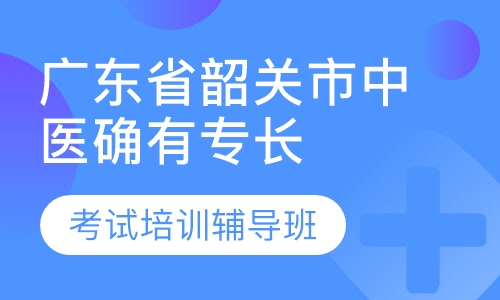 广东省韶关市中医确有专长考试培训辅导班