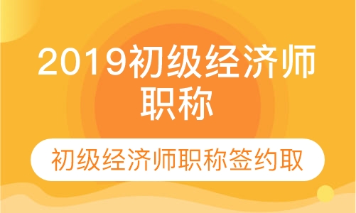 2019初级经济师职称签约取证班