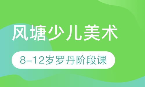 风塘少儿美术8-12岁罗丹阶段课程