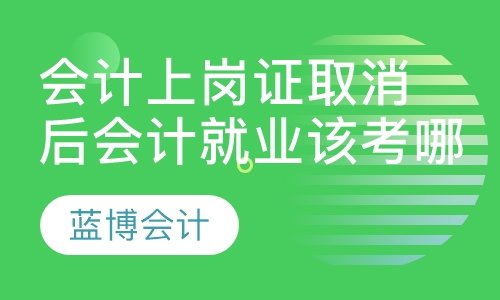 会计上岗证取消后会计就业该考哪些证书