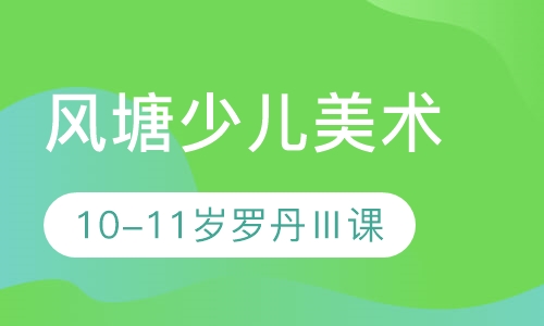 风塘少儿美术10-11岁罗丹Ⅲ课程