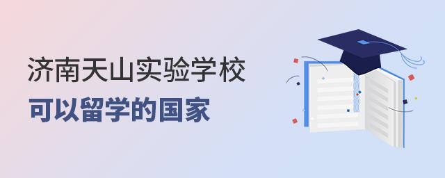 济南天山实验学校毕业后可以去哪些国家留学