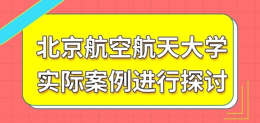 北京航空航天大学在职研究生会对实际案例进行探讨吗