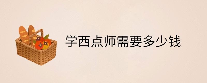 学西点师需要多少钱