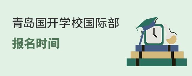 青岛国开学校国际部报名时间