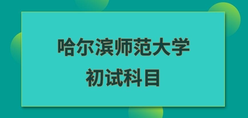 哈尔滨师范大学在职研究生初试考几科