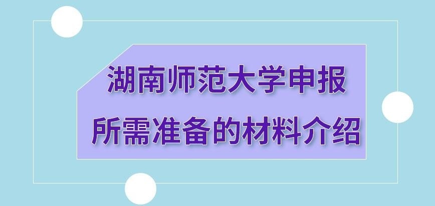 湖南师范大学在职研究生申报都需准备哪些材料呢
