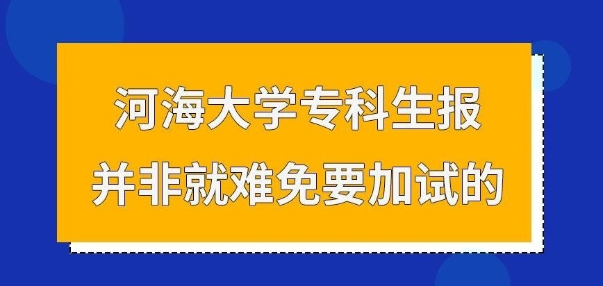 河海大学在职研究生专科生报就难免需加试吗