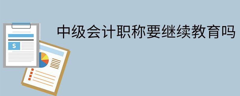 中级会计职称要继续教育吗