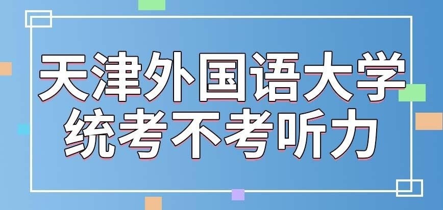 天津外国语大学在职研究生统考之中就有听力内容吗