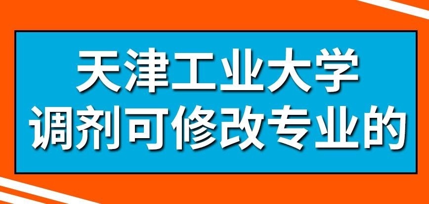 天津工业大学在职研究生去调剂可修改专业吗