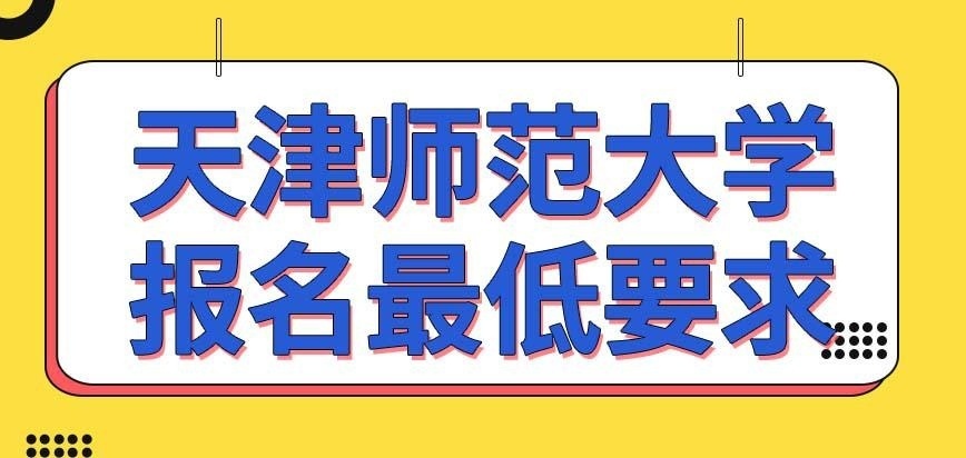 天津师范大学在职研究生报名最低要求是什么呢