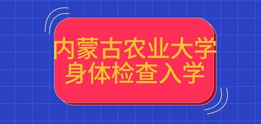 内蒙古农业大学在职研究生要先做身体检查再入学吗