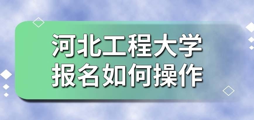 想报名河北工程大学在职研究生该如何操作呢