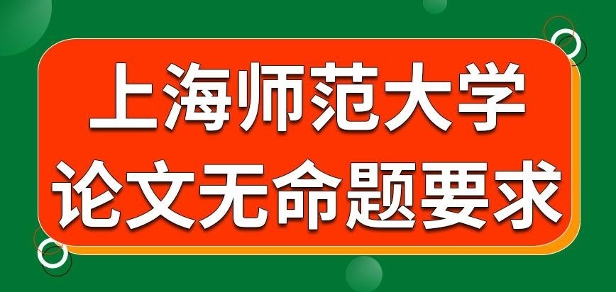 上海师范大学在职研究生论文课题还有命题要求吗