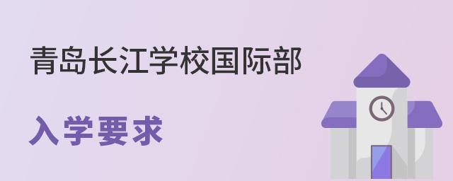 青岛长江学校国际部入学要求