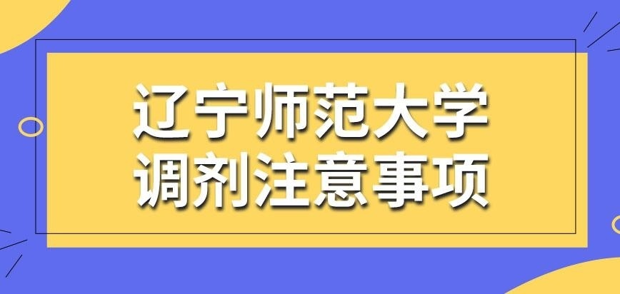 辽宁师范大学在职研究生去调剂要注意什么呢