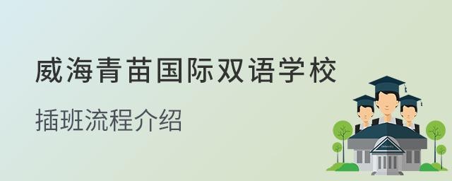 威海青苗国际双语学校插班入学流程介绍