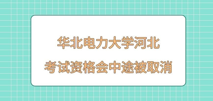 华北电力大学河北在职研究生考试资格会中途取消吗