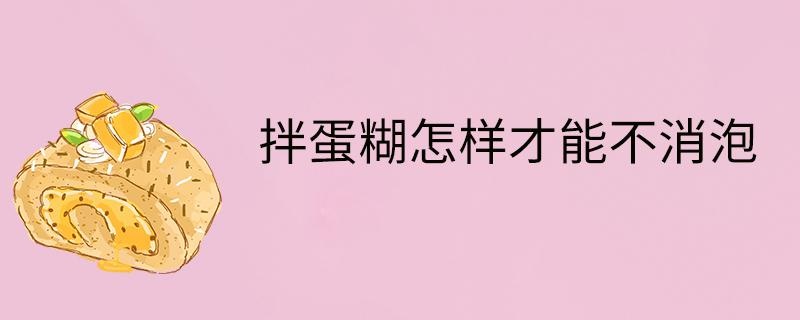 拌蛋糊怎样才能不消泡