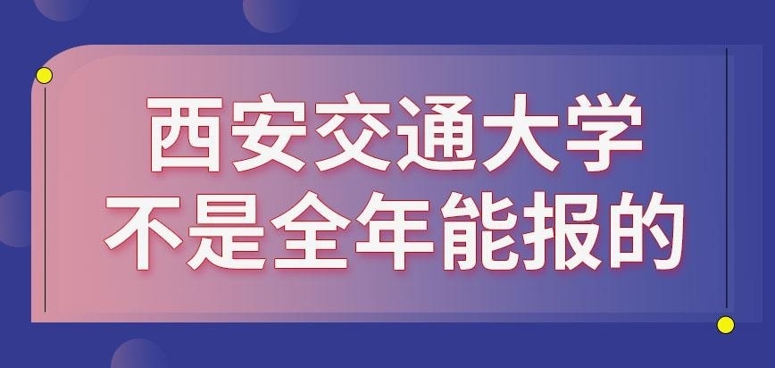 西安交通大学在职研究生是全年都能来报名就读的吗