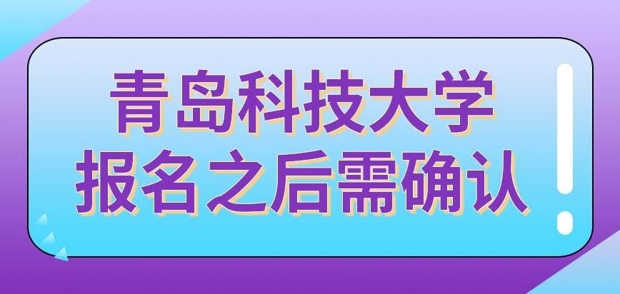 青岛科技大学在职研究生报名之后需要专门进行确认吗