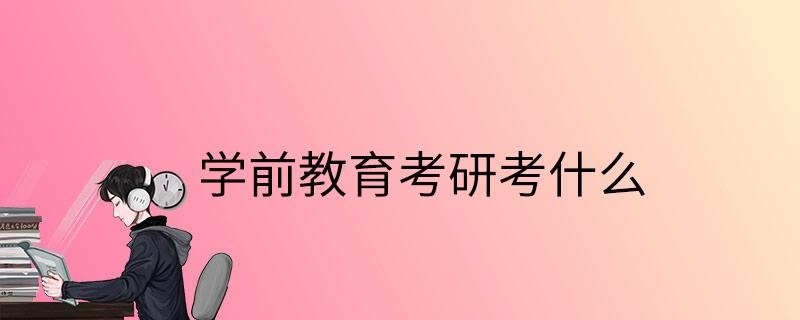 学前教育考研考什么