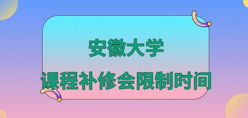 安徽大学在职研究生课程补修会限制时间吗