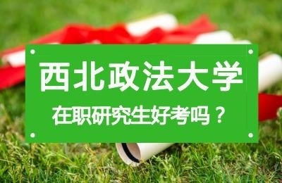 西北政法大学在职研究生好考吗？.jpg