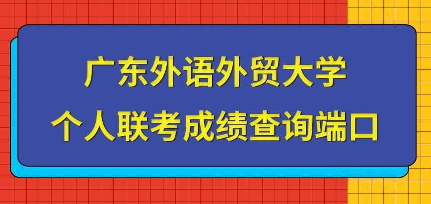 广东外语外贸大学在职研究生个人联考成绩去哪可查呢