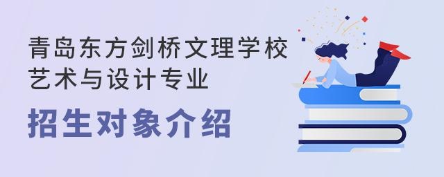 青島東方劍橋文理學校藝術與設計專業(yè)招生對象介紹