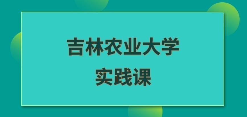 吉林农业大学在职研究生实践课