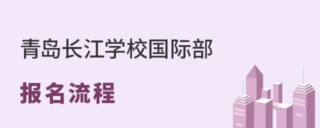青岛长江学校国际部报名流程