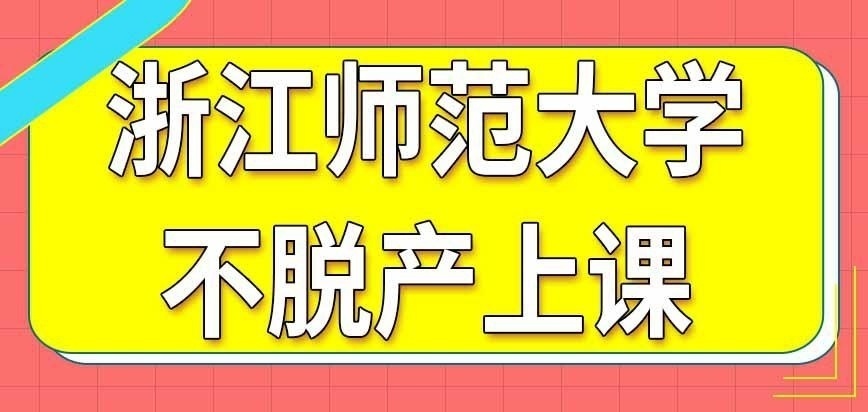 浙江师范大学在职研究生不脱产如何上课