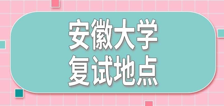 安徽大学在职研究生复试去哪里参加呢