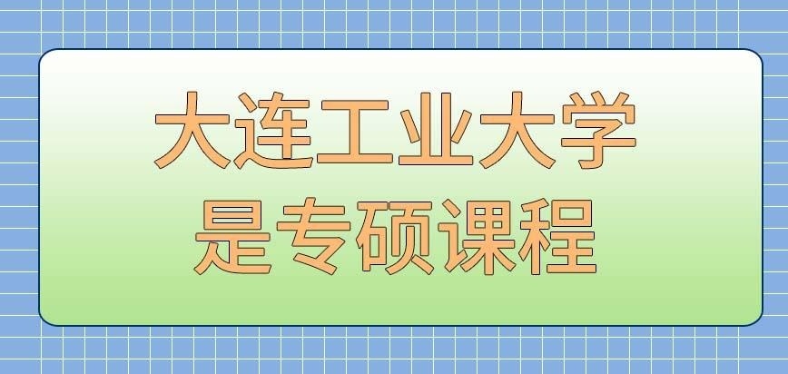 大连工业大学在职研究生全是专硕课程吗