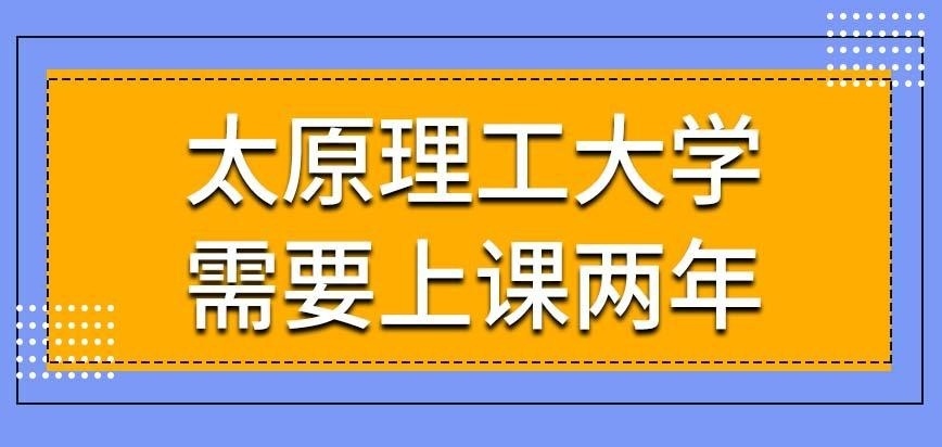 太原理工大学在职研究生只需来校上一年课就够了吗