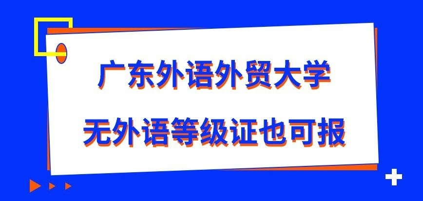 广东外语外贸大学在职研究生无外语等级证也可报吗