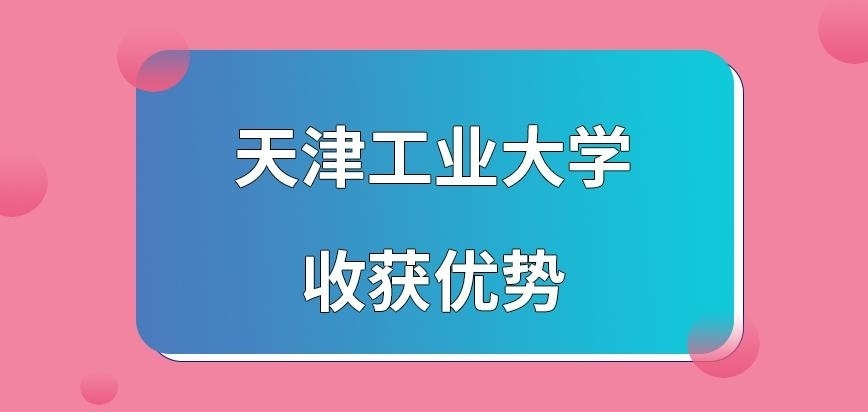 天津工业大学在职研究生收获优势有很多吗
