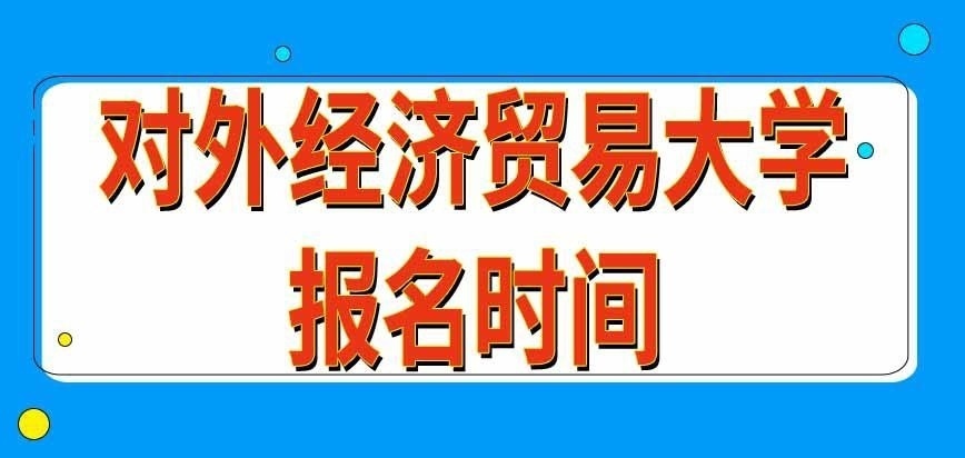 对外经济贸易大学在职研究生报名时间有要求吗