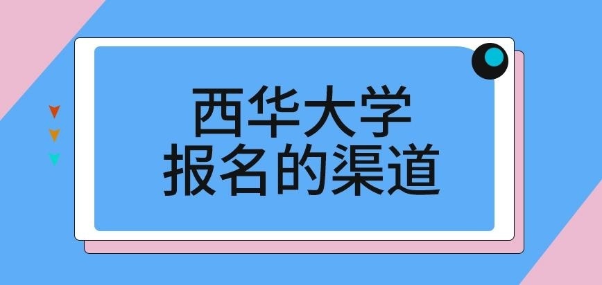 西华大学在职研究生报名的渠道谁提供