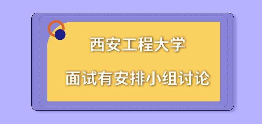 西安工程大学在职研究生面试安排小组讨论环节吗