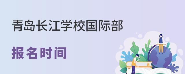 青岛长江学校国际部报名时间