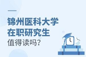 锦州医科大学在职研究生值得读吗