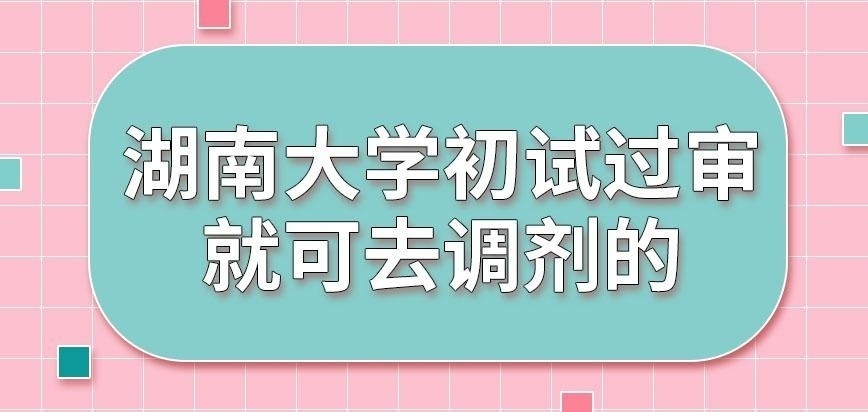 湖南大学在职研究生初试过线了就可去调剂吗
